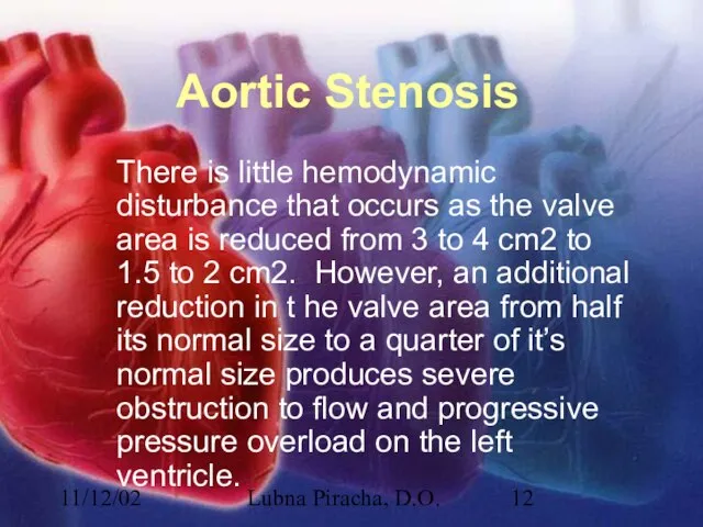 11/12/02 Lubna Piracha, D.O. Aortic Stenosis There is little hemodynamic disturbance that