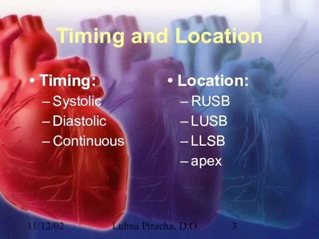 11/12/02 Lubna Piracha, D.O. Timing and Location Timing: Systolic Diastolic Continuous Location: RUSB LUSB LLSB apex