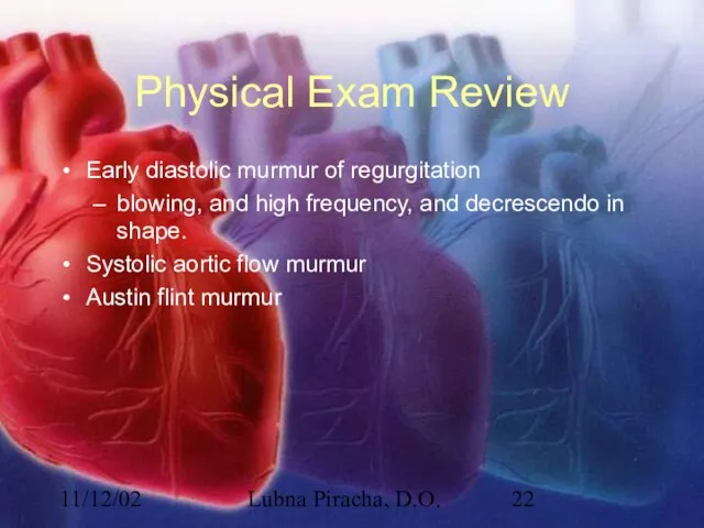 11/12/02 Lubna Piracha, D.O. Physical Exam Review Early diastolic murmur of regurgitation