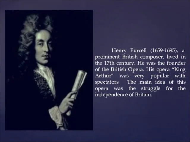Henry Purcell (1659-1695), a prominent British composer, lived in the 17th century.