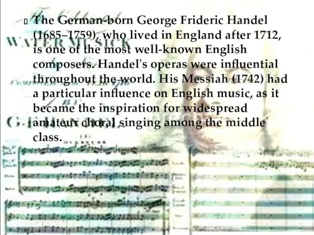 The German-born George Frideric Handel (1685–1759), who lived in England after 1712,