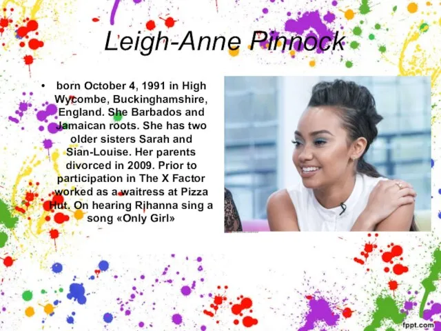 Leigh-Anne Pinnock born October 4, 1991 in High Wycombe, Buckinghamshire, England. She