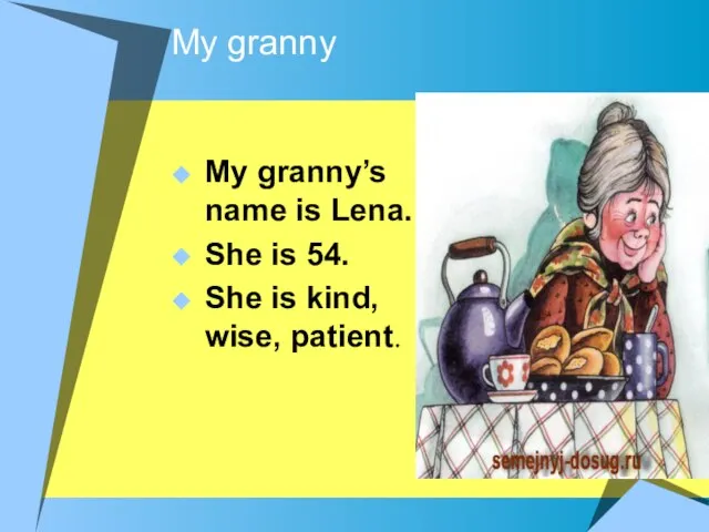 My granny My granny’s name is Lena. She is 54. She is kind, wise, patient.