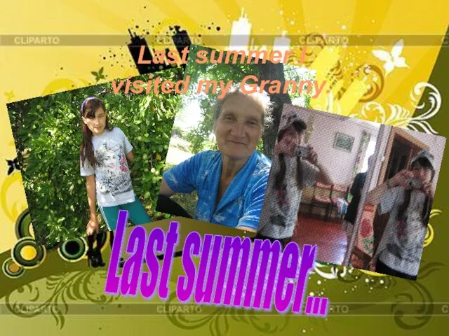 Last summer I visited my Granny. Last summer...