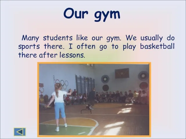 Our gym Many students like our gym. We usually do sports there.