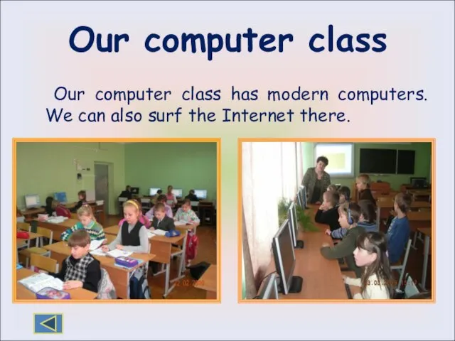 Our computer class Our computer class has modern computers. We can also surf the Internet there.