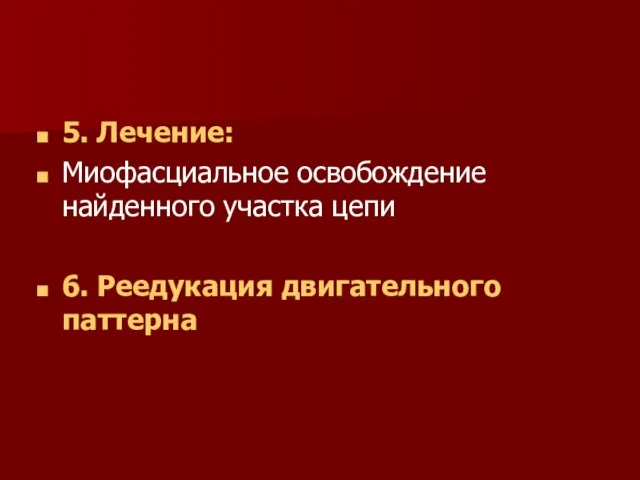 5. Лечение: Миофасциальное освобождение найденного участка цепи 6. Реедукация двигательного паттерна