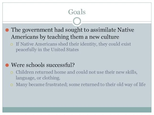 Goals The government had sought to assimilate Native Americans by teaching them