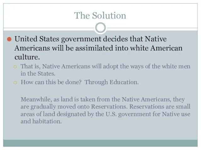 The Solution United States government decides that Native Americans will be assimilated