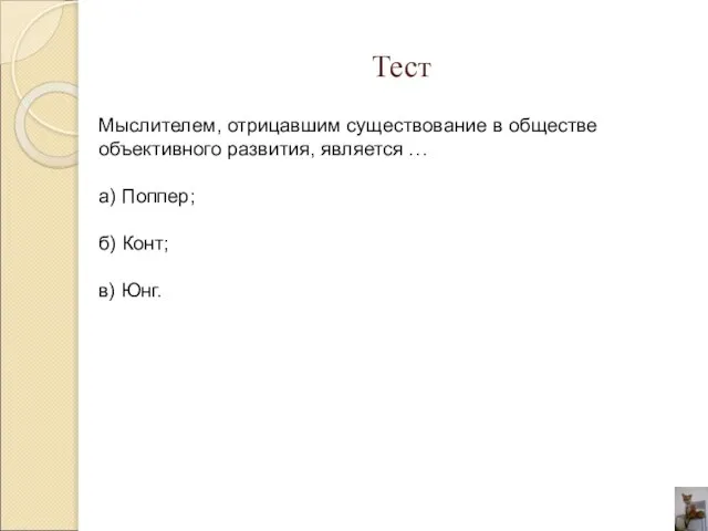 Тест Мыслителем, отрицавшим существование в обществе объективного развития, является … а) Поппер; б) Конт; в) Юнг.