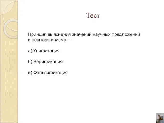 Тест Принцип выяснения значений научных предложений в неопозитивизме – а) Унификация б) Верификация в) Фальсификация