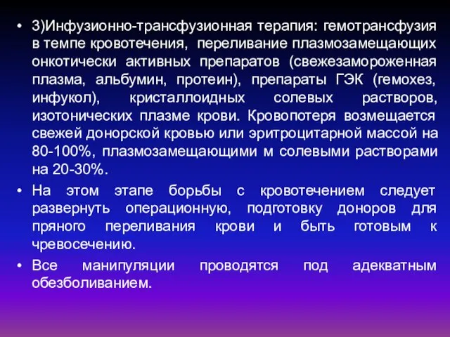 3)Инфузионно-трансфузионная терапия: гемотрансфузия в темпе кровотечения, переливание плазмозамещающих онкотически активных препаратов (свежезамороженная