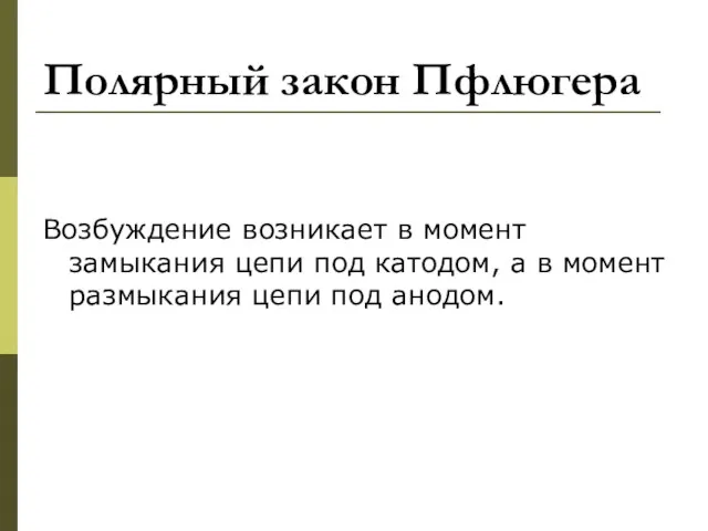 Полярный закон Пфлюгера Возбуждение возникает в момент замыкания цепи под катодом, а