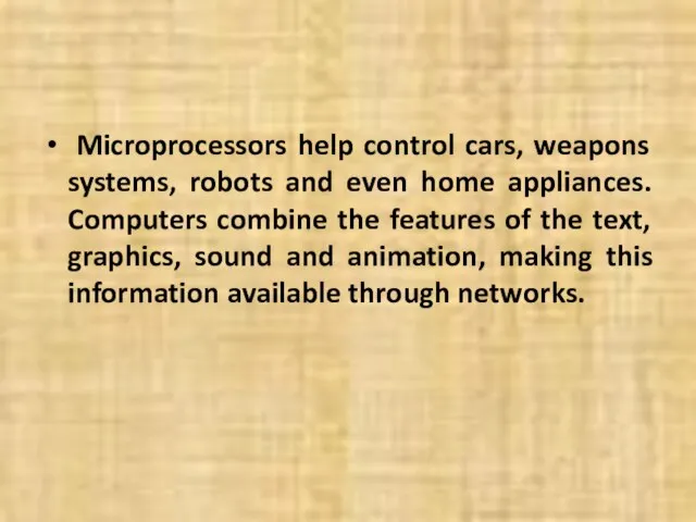 Microprocessors help control cars, weapons systems, robots and even home appliances. Computers