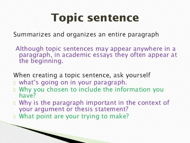 Summarizes and organizes an entire paragraph Although topic sentences may appear anywhere
