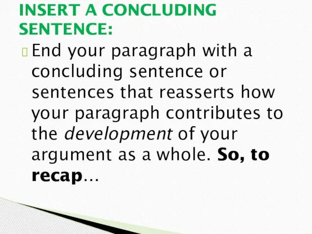 End your paragraph with a concluding sentence or sentences that reasserts how