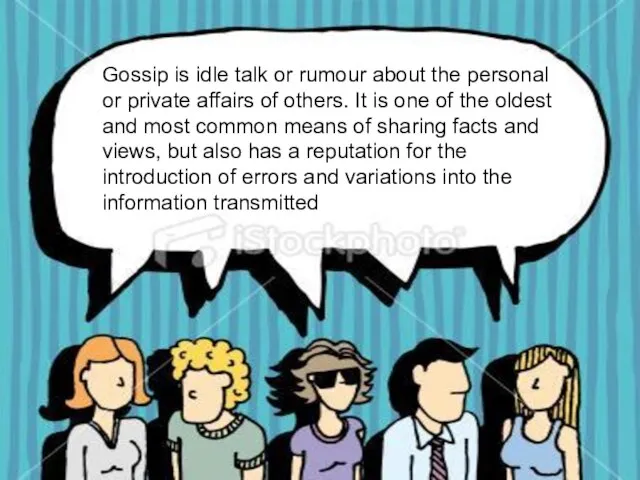 Gossip is idle talk or rumour about the personal or private affairs