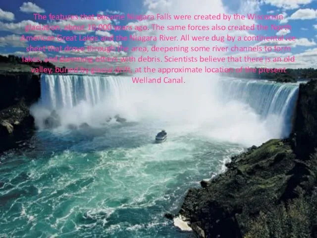 The features that became Niagara Falls were created by the Wisconsin glaciation,