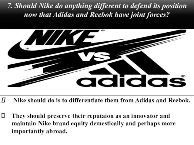 7. Should Nike do anything different to defend its position now that