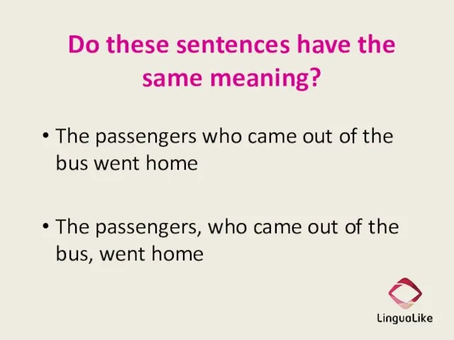 Do these sentences have the same meaning? The passengers who came out