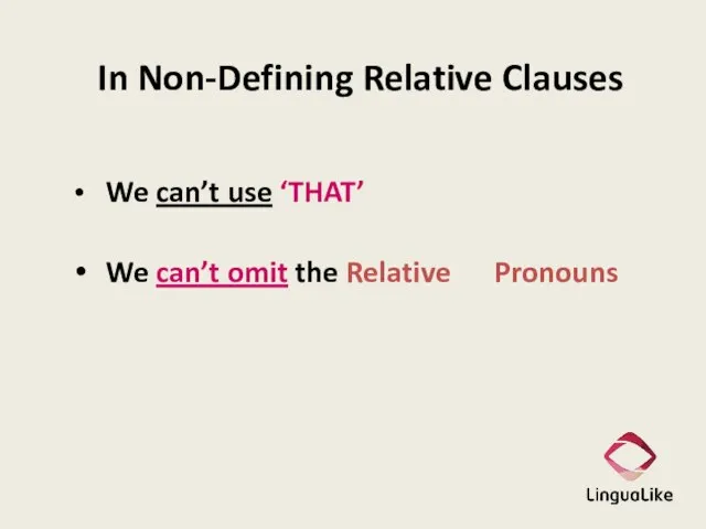 In Non-Defining Relative Clauses We can’t use ‘THAT’ We can’t omit the Relative Pronouns