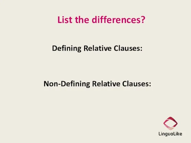 List the differences? Defining Relative Clauses: Non-Defining Relative Clauses: