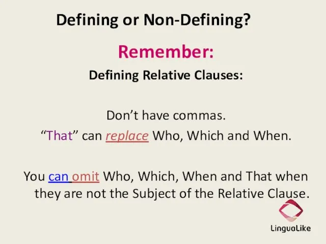 Defining or Non-Defining? Remember: Defining Relative Clauses: Don’t have commas. “That” can