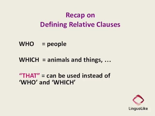 Recap on Defining Relative Clauses WHO = people WHICH = animals and