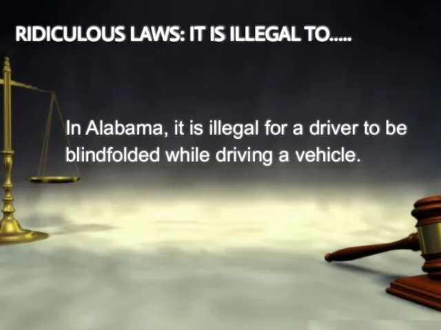 RIDICULOUS LAWS: IT IS ILLEGAL TO….. In Alabama, it is illegal for