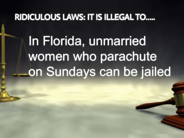 RIDICULOUS LAWS: IT IS ILLEGAL TO….. In Florida, unmarried women who parachute