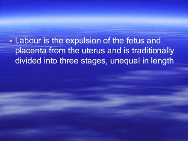 Labour is the expulsion of the fetus and placenta from the uterus