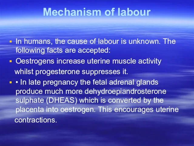 Mechanism of labour In humans, the cause of labour is unknown. The