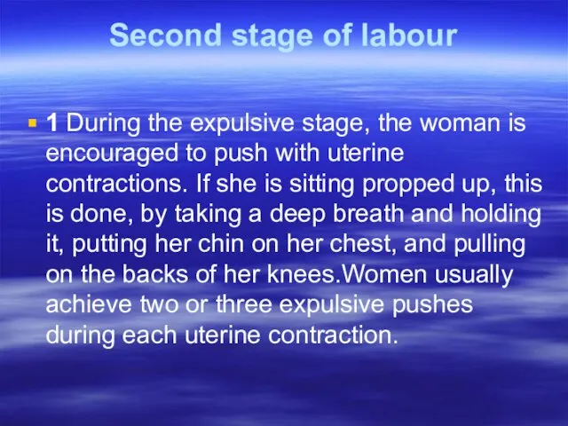 Second stage of labour 1 During the expulsive stage, the woman is
