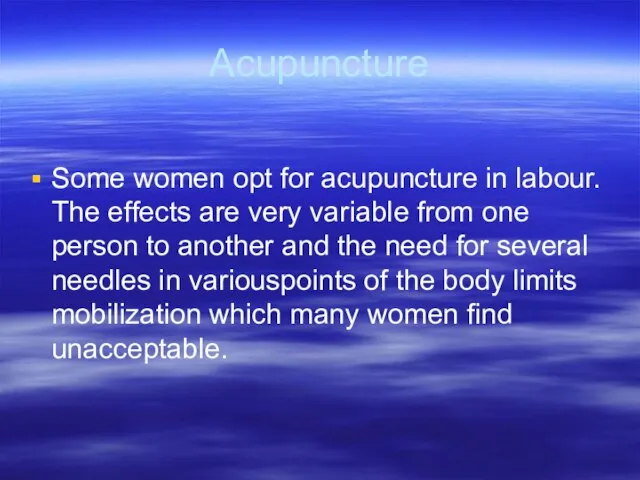 Acupuncture Some women opt for acupuncture in labour. The effects are very