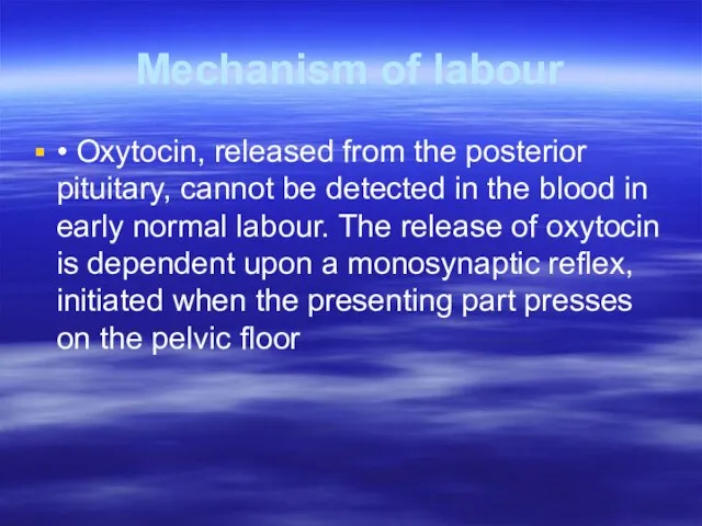 Mechanism of labour • Oxytocin, released from the posterior pituitary, cannot be