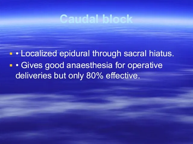 Caudal block • Localized epidural through sacral hiatus. • Gives good anaesthesia