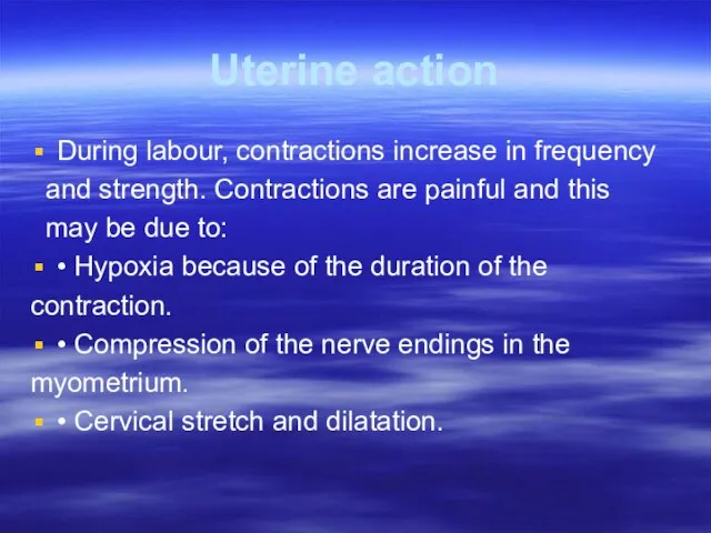 Uterine action During labour, contractions increase in frequency and strength. Contractions are