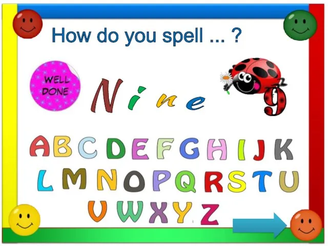 How do you spell ... ? N i n e