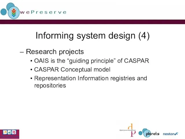 Informing system design (4) Research projects OAIS is the “guiding principle” of