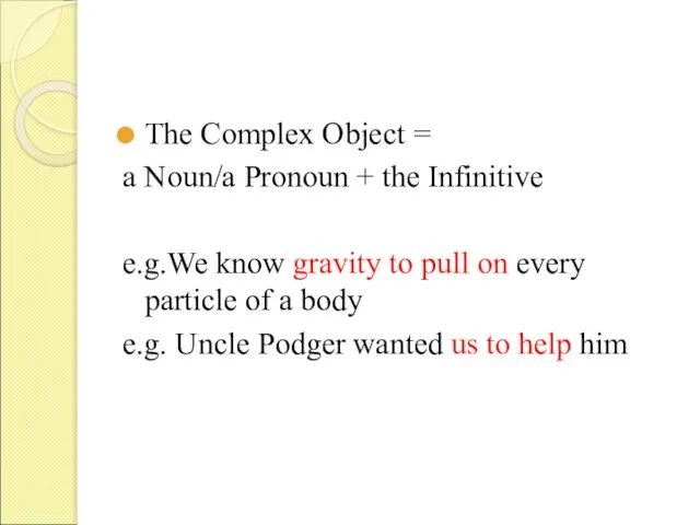 The Complex Object = a Noun/a Pronoun + the Infinitive e.g.We know