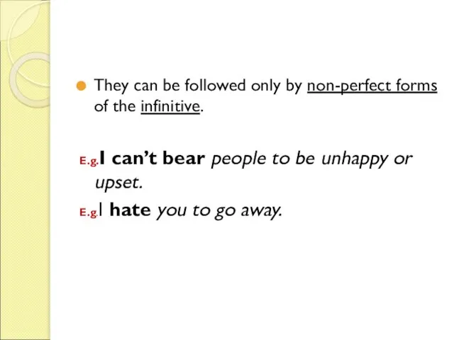 They can be followed only by non-perfect forms of the infinitive. E.g.I