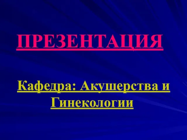 ПРЕЗЕНТАЦИЯ Кафедра: Акушерства и Гинекологии