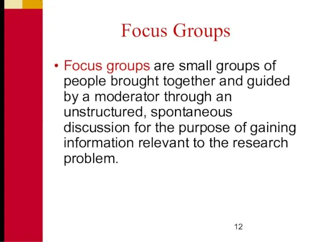 Focus Groups Focus groups are small groups of people brought together and