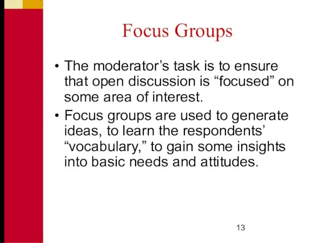 Focus Groups The moderator’s task is to ensure that open discussion is