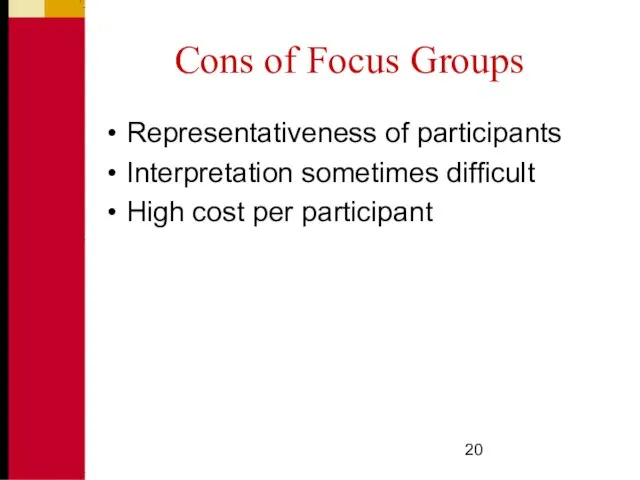 Cons of Focus Groups Representativeness of participants Interpretation sometimes difficult High cost per participant