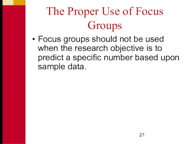 The Proper Use of Focus Groups Focus groups should not be used