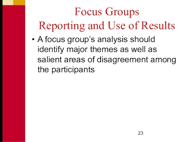 Focus Groups Reporting and Use of Results A focus group’s analysis should