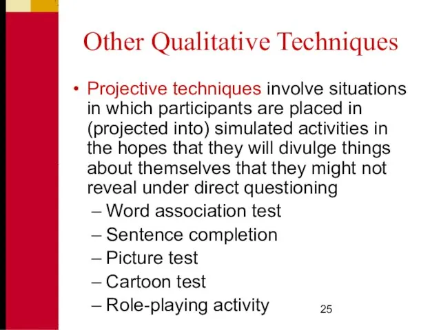 Other Qualitative Techniques Projective techniques involve situations in which participants are placed