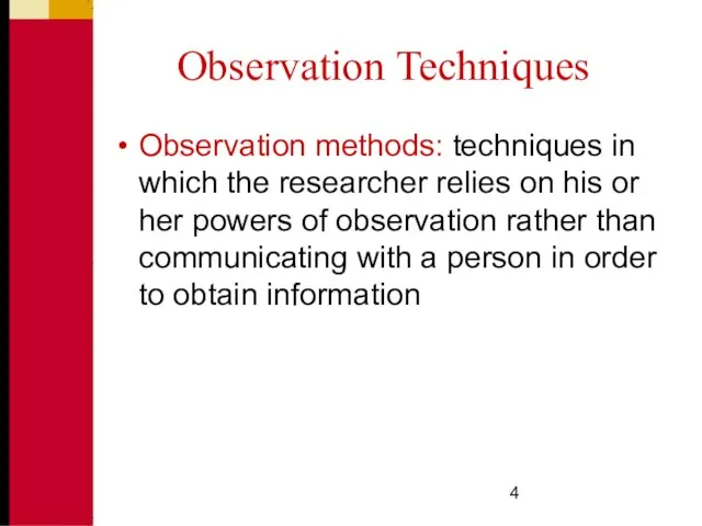 Observation Techniques Observation methods: techniques in which the researcher relies on his