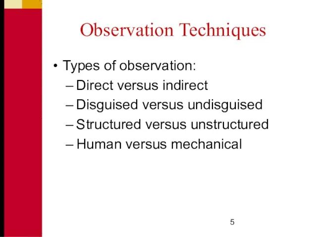 Observation Techniques Types of observation: Direct versus indirect Disguised versus undisguised Structured